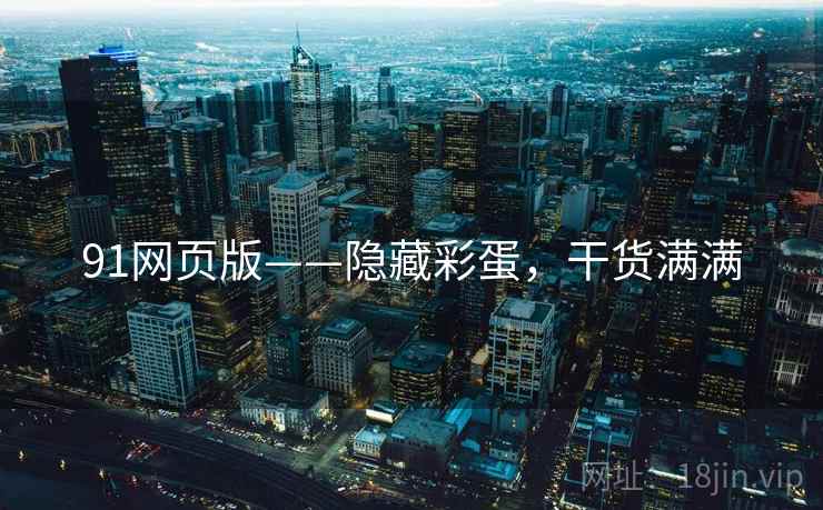 91网页版——隐藏彩蛋，干货满满