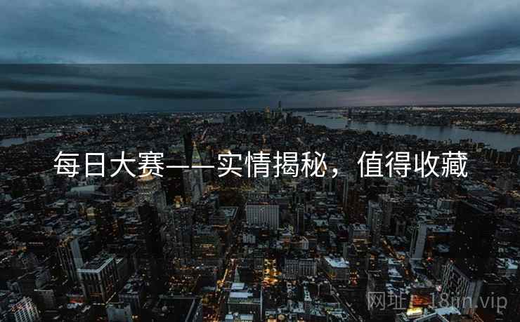 每日大赛——实情揭秘，值得收藏