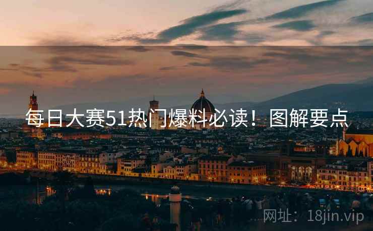 每日大赛51热门爆料必读！图解要点