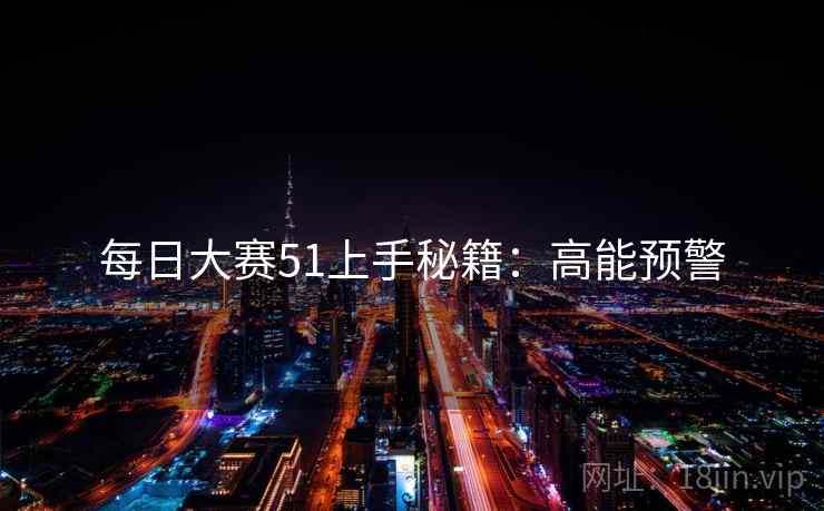 每日大赛51上手秘籍：高能预警