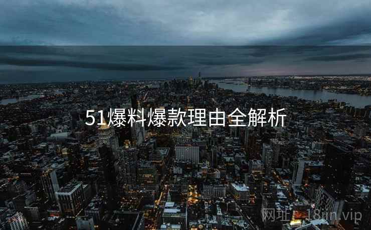 51爆料爆款理由全解析