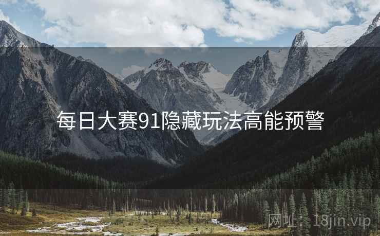 每日大赛91隐藏玩法高能预警